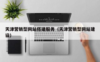 梁山天津营销型网站搭建服务（天津营销型网站建设）
