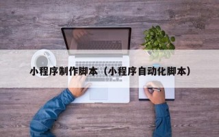 梁山小程序制作脚本（小程序自动化脚本）