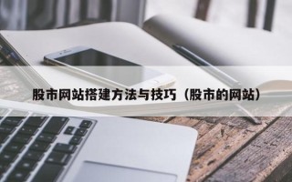 梁山股市网站搭建方法与技巧（股市的网站）