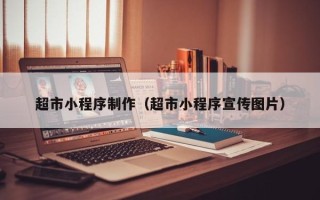 梁山超市小程序制作（超市小程序宣传图片）